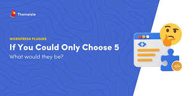 If You Could Only Choose 5 WordPress Plugins